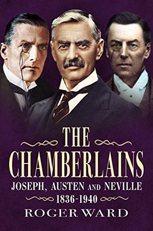 The Chamberlains: Joseph, Austen and Neville 1836-1940 (Kindle Edition)