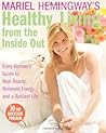 Mariel Hemingway's Healthy Living from the Inside Out: Every Woman's Guide to Real Beauty, Renewed Energy, and a Radiant Life