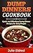 Dump Dinners Cookbook: Quick and Effortless Dump Dinner Recipes for Busy People