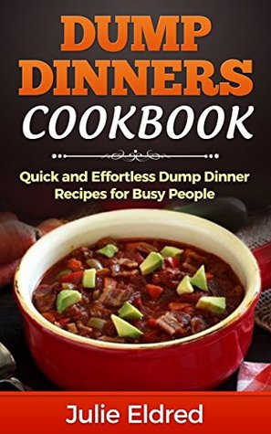 Dump Dinners Cookbook: Quick and Effortless Dump Dinner Recipes for Busy People (Kindle Edition)
