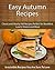 Easy Autumn Recipes: Classic and Hearty Fall Recipes Perfect for Breakfast, Lunch, Dinner and More (The Easy Recipe)