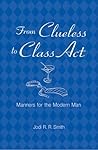 From Clueless to Class Act: Manners for the Modern Man From Clueless to Class Act: Manners for the Modern Man