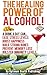 The Healing Power of Alcohol-- A Cocktail A Day for Superior ... by Optimum Health Publishing!