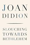 Slouching Towards Bethlehem by Joan Didion