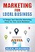 Marketing For Local Business: 10 Unique And Effective Marketing Ideas For Your New Local Business!
