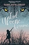 Lad ulvene komme by Carol Rifka Brunt