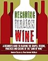 Decoding Italian Wine: A Beginner's Guide to Enjoying the Grapes, Regions, Practices and Culture of the "Land of Wine" Decoding Italian Wine: A Beginner's Guide to Enjoying the Grapes, Regions, Practices and Culture of the "Land of Wine"
