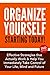 Organize Yourself Starting Today! Effective Strategies that Actually Work and Help You Immediately Take Control of Your Life, Your Mind and Your Future: ... To Do List, Kindle Organizing Books Book 1)