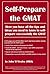 Self-Prepare the GMAT: All the tips and ideas you need to know to self-prepare successfully the GMAT (What I wish I had known before starting to prepare for the GMAT exam Book 2)