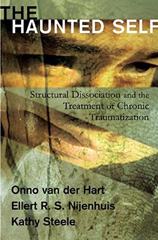 The Haunted Self: Structural Dissociation and the Treatment of Chronic Traumatization (Norton Series on Interpersonal Neurobiology)
