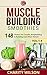 Muscle Building Smoothies Box Set Vol. 1-4: Shakes For Crossfit, Bodybuilding & Building Lean Mean Muscle: (Complete Collection with 80+ Bonus Weight Loss and Recipe Books)