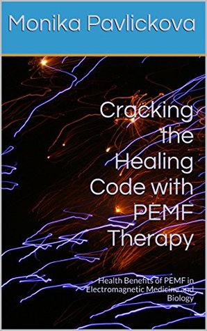 Cracking the Healing Code with PEMF Therapy: Health Benefits of PEMF in Electromagnetic Medicine and Biology (Kindle Edition)
