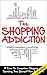 Shopping Addiction: A Cure for Compulsive Shopping and Spending to Free Yourself from Addiction!