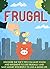 Frugal: Discover The Top 9 Tips You Must Know And Implement To Live Frugally And Save Money Efficiently To Live A Good Life (Frugal living, Frugal living ... Frugal hacks, Frugal living tips)