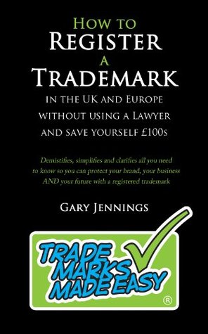 How to Register a Trademark in the UK and Europe Without Using a Lawyer and Save Yourself £100s: Trade Marks Made Easy
