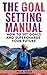 The Goal Setting Manual: Ho...