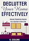 Book cover for Declutter Your Home Effectively: House Cleaning Hacks to a Clutter Free Life: Home Organization and Management Tips, DIY house cleaning hacks, organize ... your Life and Home Effectively)