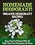 Homemade Deodorant! Organic Deodorant Recipes: Easy, Fast And Natural Way To Make Your Own Deodorant At Home (Deodorant making Book 1)