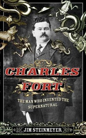 Charles Fort: The Man Who Invented the Supernatural (Hardcover)