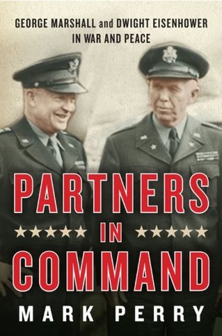 Partners in Command: George Marshall & Dwight Eisenhower in War & Peace (Hardcover)