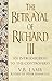 The Betrayal of Richard III...