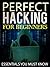 Hacking: Perfect Hacking for Beginners: Essentials You Must Know [Version 2.1] (Hacking, How to Hack, Hacking for Dummies, Computer Hacking)