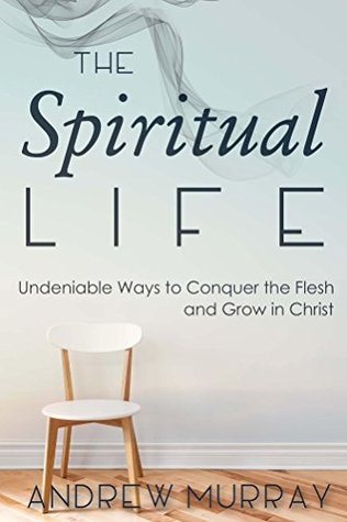 The Spiritual Life: Undeniable Ways to Conquer the Flesh and Grow in Christ (Kindle Edition)