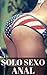 Solo Sexo Anal: Relatos Eróticos de Sexo Anal, Sodomía, Dominación y Placer... (Spanish Edition)