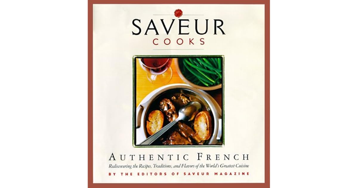 Saveur Cooks Authentic French Rediscovering The Recipes Traditions And Flavors Of The World S Greatest Cuisine By Colman Andrews Saveur Cooks Authentic French Rediscovering The Recipes Traditions And Flavors Of The World S Greatest Cuisine By Colman Andrews