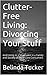 Clutter-Free Living: Divorcing Your Stuff: And Living as a Minimalist in a Family and Society of Hard Core Consumers