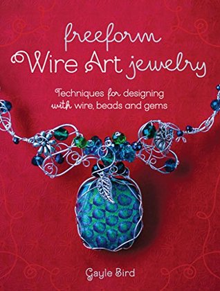 Freeform Wire Art Jewelry: Techniques for Designing With Wire, Beads and Gems (Kindle Edition)