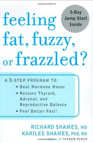 Feeling Fat, Fuzzy or Frazzled?: A 3-Step Program to: Beat Hormone Havoc, Restore Thyroid, Adrenal, and Reproductive Balance, and Feel Better Fast! (Hardcover)