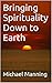 Bringing Spirituality Down ...