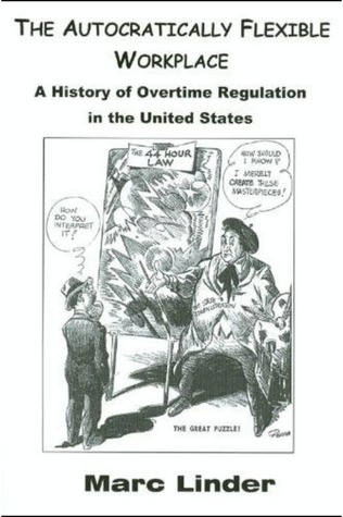 The Autocratically Flexible Workplace: A History of Overtime Regulation in the United States