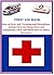 First Aid Book: Role of First Aid, Training and Disciplines, Initial First Aid Steps, First Aid Equipment, First Aid Skills and Its Safety Measures