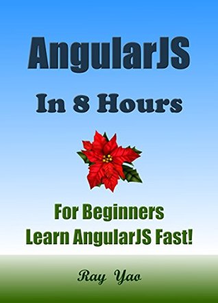 ANGULARJS: Programming, For Beginners, Learn Coding Fast! Angular JS Language Crash Course, A Quick Start Guide, Web Tutorial Book with Hands-On Projects, In Easy Steps! An Ultimate Beginner's Guide! (Kindle Edition)