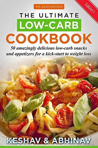 Ultimate Low-carb Cookbook: 50 Amazingly Delicious Snacks & Appetizers for a kick start to weight loss(Low Carb, Low Carb Cookbook, Low Carb Diet, Low ... Low Carb Snacks) (Low-carb diet Book 1)