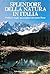 Splendore della natura in Italia. Guida ai luoghi meravigliosi del nostro Paese