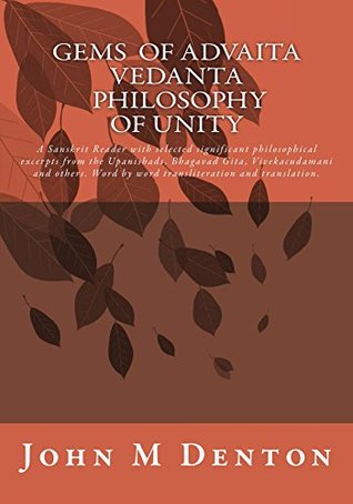 GEMS of Advaita Vedanta - philosophy of unity: A Sanskrit Reader with selected significant philosophical excerpts from the Upanishads, Bhagavad Gita, Vivekacudamani and others. (Kindle Edition)