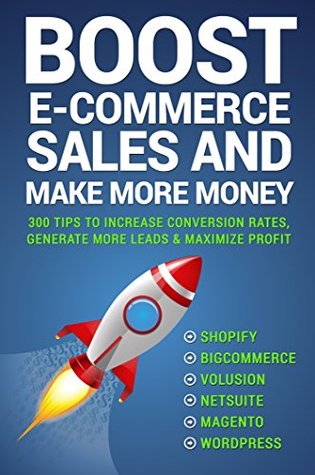 Boost E-commerce Sales and Make More Money: Three Hundred Tips to Increase Conversion Rates and Generate Leads (Kindle Edition)
