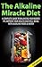The Alkaline Miracle Diet 2nd Edition: A Complete Guide to Balancing your Bodies pH, Improve your Health and Well-being with Alkaline Foods & Water (Alkaline ... Water, Alkaline Cure, Alkaline Recipes)