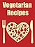 Vegetarian Recipes: 30 Delicious, Nutritious, Cholesterol Free Vegetarian Recipes For Compassionate Eating-Easy, Healthy, Standby Recipes For Your Vegetarian ... Cooker, Vegetarian, Vegetarian Weight Loss)