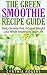 The Green Smoothie Recipe Guide: Diet, Cleanse And Achieve Weight Loss While Improving Your Life (Healthy Living Book 1)