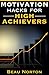 Motivation Hacks for High Achievers: How to Get Motivated, Stay Motivated, and Double Your Productivity Overnight