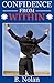 Confidence From WITHIN: How to Be Confident Regardless of Your Circumstances (Practical Solutions for Overcoming Low Self-Esteem and Confidence)