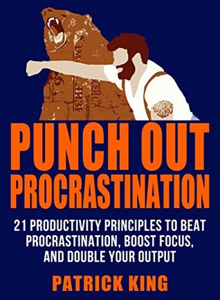 Punch Out Procrastination: 21 Productivity Principles to Beat Procrastination, Boost Focus, and Double Your Output (Kindle Edition)