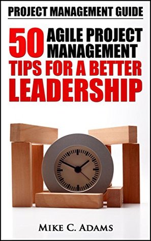 Project Management Guide – 50 Agile Project Management Tips For A Better Leadership (Project Management Tips In a Practical Book)