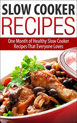 Slow Cooker Recipes: One Month of Healthy Slow Cooker Recipes That Everyone Loves (Kindle Edition)