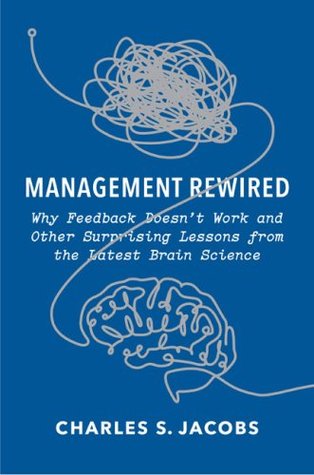 Management Rewired: Why Feedback Doesn't Work and Other Surprising Lessons fromthe Latest Brain Science (Hardcover)