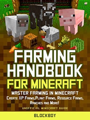 Farming Handbook for Minecraft: Master Farming in Minecraft: Create XP Farms, Plant Farms, Resource Farms, Ranches and More! (Unofficial Minecraft Guide) (MineGuides)